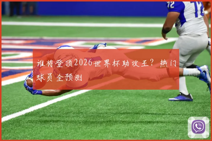 谁将登顶2026世界杯助攻王?热门球员全预测