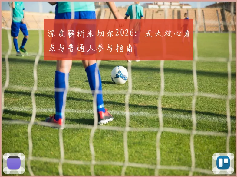 深度解析米切尔2026：五大核心看点与普通人参与指南